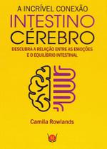 Incrivel Conexão Intestino Cérebro, A: Descubra A Relação Entre As Emoções E O Equilíbrio Intestinal