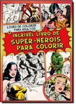 Incrível Livro de Super-herois Para Colorir, O
