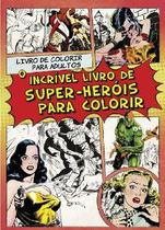 Incrível Livro de Super-herois Para Colorir, O