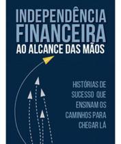 Independência Financeira Ao Alcance Das Mãos Independência Financeira Ao Alcance Das Mãos