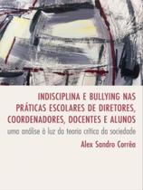Indisciplina e bullying nas práticas escolares de diretores, coordenadores, docentes e alunos Indisciplina e bullying nas práticas escolares de diretores, coordenadores, docentes e alunos