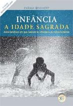 INFâNCIA - A IDADE SAGRADA - REVISTA E AMPLIADA - 05ED/18 - VALE DO SER (EVANIA REICHERT)