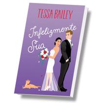 Infelizmente Sua, Comédia romântica autora de Aconteceu Naquele Verão, Tessa Bailey, Intrínseca Infelizmente Sua, Comédia romântica autora de Aconteceu Naquele Verão, Tessa Bailey, Intrínseca