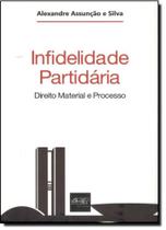 Infidelidade Partidária: Direito Material e Processo Infidelidade Partidária: Direito Material e Processo