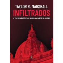 Infiltrados: a trama para destruir a Igreja a partir de dentro (Taylor R. Marshall) - Ecclesiae