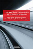 Informaçao e o conhecimento sob as lentes do marxismo, a Informaçao e o conhecimento sob as lentes do marxismo, a