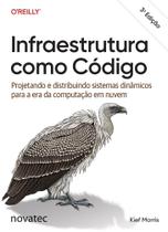Infraestrutura como Código - 3ª Edição: Projetando e distribuindo sistemas dinâmicos para a era da computação em nuvem