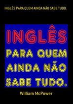 Inglês Para Quem Ainda Não Sabe Tudo.