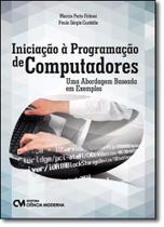 Iniciação À Programação de Computadores: Uma Abordagem Baseada em Exemplos - CIENCIA MODERNA
