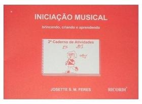 Iniciação Musical - 2º caderno - Brincando,Criando e Aprendendo - JOSETTE S. FERES