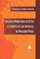 Iniciativa Probatoria De Oficio E O Direito Ao Juiz Imparcial No Processo Penal