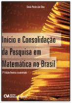 Início e Consolidação da Pesquisa em Matemática no Brasil 2ª Edição Revista e Aumentada Início e Consolidação da Pesquisa em Matemática no Brasil 2ª Edição Revista e Aumentada