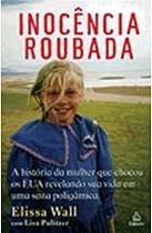 Inocência Roubada. A Historia da Mulher que Chocou os EUA Revelando Sua Vida em Uma Seita Poligâmica Vários Autores Inocência Roubada. A Historia da Mulher que Chocou os EUA Revelando Sua Vida em Uma Seita Poligâmica Vários Autores