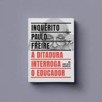 Inquérito Paulo Freire: A Ditadura interroga o educador - ELEFANTE EDITORA Inquérito Paulo Freire: A Ditadura interroga o educador - ELEFANTE EDITORA