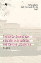 Inspirações (in)acabadas e trajetórias imperfeitas dos liceus na euroamérica - PACO EDITORIAL