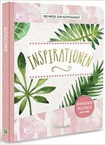 Inspirationen - 100 Wege zur Achtsamkeit: Meditationen, Anleitungen - EDITORA PARRAGON