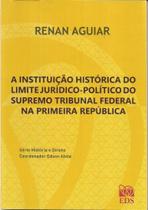 Instituição Histórica do Limite Jurídico, A: Político do Supremo Tribunal Federal Instituição Histórica do Limite Jurídico, A: Político do Supremo Tribunal Federal