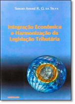 Integração Econômica e Harmonização da Legislação Tributária Integração Econômica e Harmonização da Legislação Tributária
