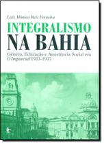 Integralismo na Bahia: Gênero, Educação e Assistência Social em O Imparcial 1933-1937 - EDUFBA