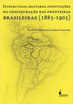 Intelectuais, militares, instituições na configuração das fronteiras brasileiras (1883-1903)