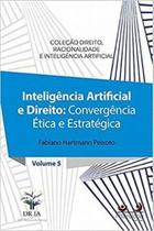 Inteligência Artificial e Direito: Convergência Ética e Estratégica - Coleção Direito, Racionalidade e Inteligência Artificial Vol. 5