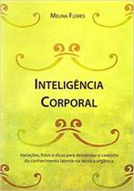 Inteligência Corporal : Variações, Fotos e Dicas para Desvendar o Caminho do Conhecimento Latente na Técnica Orgânica - DEROSE