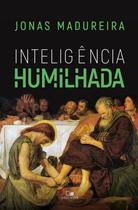 Inteligência Humilhada, Jonas Madureira - Vida Nova -