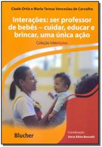 Interações - Ser Professor de Bebês - Cuidar, Educar e Brincar, Uma Única Ação - BLUCHER