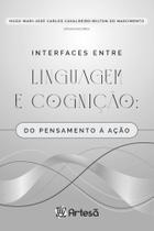 Interfaces Entre Linguagem E Cognição: Do Pensamento À Ação Interfaces Entre Linguagem E Cognição: Do Pensamento À Ação