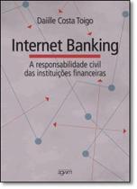 Internet Banking: A Responsabilidade Civil das Instituições Financeiras Internet Banking: A Responsabilidade Civil das Instituições Financeiras