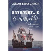 Internet e Evangelho: As Tecnologias Digitais e a Vida Cristã Internet e Evangelho: As Tecnologias Digitais e a Vida Cristã