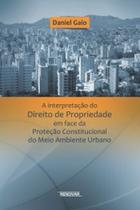 Interpretação do Direito de Propriedade em Face da Proteção Constitucional do Meio Ambiente Urbano - RENOVAR Interpretação do Direito de Propriedade em Face da Proteção Constitucional do Meio Ambiente Urbano - RENOVAR