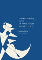 Interpretação e ato na experiência psicanalítica