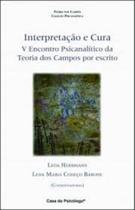 Interpretação e Cura: V Encontro Psicanalítico da Teoria dos Campos por Escrito - CASA DO PSICOLOGO - ARTESA