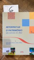 Interpretar o Patrimônio - Um Exercício do Olhar Interpretar o Patrimônio - Um Exercício do Olhar