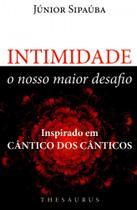 Intimidade - o Nosso Maior Desafio - Inspirado Em Cântico Dos Cânticos