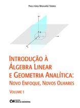 Introdução à Álgebra Linear e Geometria Analítica: Novo Enfoque, Novos Olhares - Vol. 01 - CIENCIA MODERNA Introdução à Álgebra Linear e Geometria Analítica: Novo Enfoque, Novos Olhares - Vol. 01 - CIENCIA MODERNA