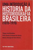 Introduçao a historia da historiografia brasileira, uma - 1870-1970