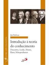 Introdução à teoria do conhecimento: descartes, locke, hume, kant, schopenhauer Introdução à teoria do conhecimento: descartes, locke, hume, kant, schopenhauer