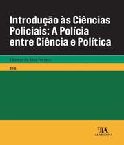 Introdução às ciências policiais - A polícia entre ciência e a política - Almedina