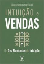 Intuição e Vendas: os Dez Elementos da Intuição Intuição e Vendas: os Dez Elementos da Intuição