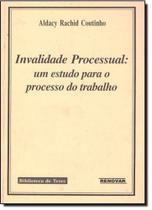 Invalidade Processual: Um Estudo para o Processo do Trabalho - RENOVAR