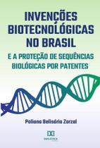 Invenções biotecnológicas no Brasil e a proteção de sequências biológicas por patentes