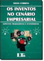 Inventos no Cenário Empresarial, Os: Aspectos Trabalhistas e Ecônomicos - LTR