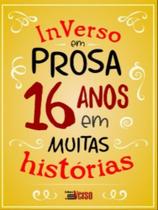 Inverso em prosa 16 anos em muitas histórias Inverso em prosa 16 anos em muitas histórias