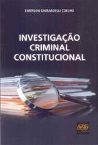 Investigacao Criminal Constitucional - 01Ed/17 - DEL REY LIVRARIA E EDITORA Investigacao Criminal Constitucional - 01Ed/17 - DEL REY LIVRARIA E EDITORA