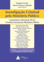 Investigacao Criminal Pelo Ministerio Publico - Comentarios A Resolucao 181 Do Conselho Do Ministerio Publico - 2ª Ed.