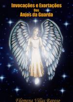 Invocações e Exortações dos Anjos da Guarda - Filomena Villas Raposo