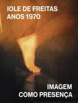 Iole de freitas, anos 1970 - imagem como presença Iole de freitas, anos 1970 - imagem como presença