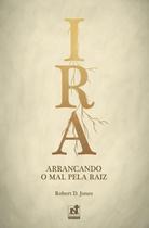 Ira - arrancando o mal pela raiz - NUTRA Publicações